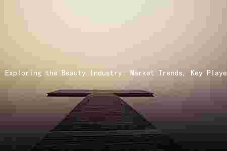 Exploring the Beauty Industry: Market Trends, Key Players, Challenges, Opportunities, and Growth Prospects