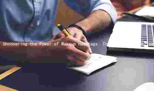 Uncovering the Power of Makeup Hashtags: Trends, Best Practices, and Risks