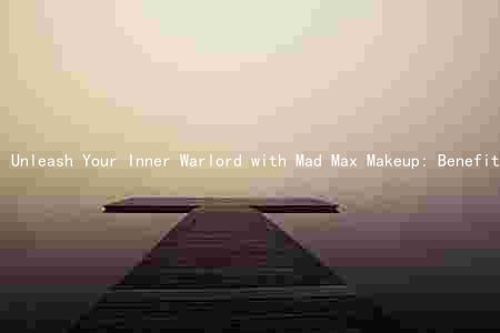 Unleash Your Inner Warlord with Mad Max Makeup: Benefits and Risks