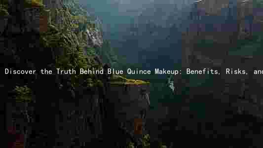 Discover the Truth Behind Blue Quince Makeup: Benefits, Risks, and Comparison to Other Products