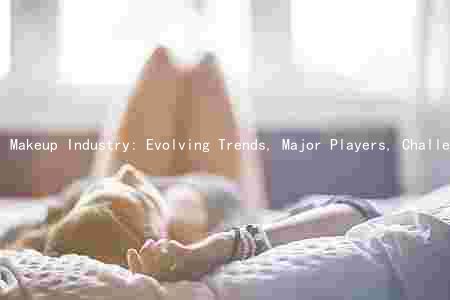 Makeup Industry: Evolving Trends, Major Players, Challenges, and Opportunities for Growth