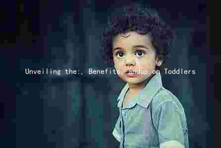 Unveiling the:, Benefits, andup on Toddlers