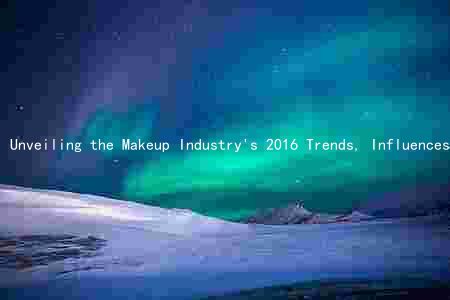 Unveiling the Makeup Industry's 2016 Trends, Influences, Players, Challenges, and Social Media Impact