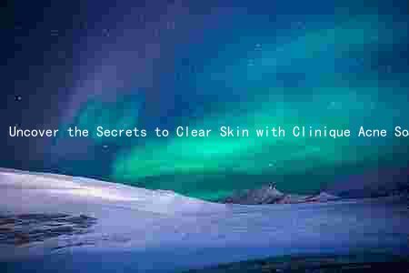 Uncover the Secrets to Clear Skin with Clinique Acne Solutions Liquid Makeup: A Comprehensive Review