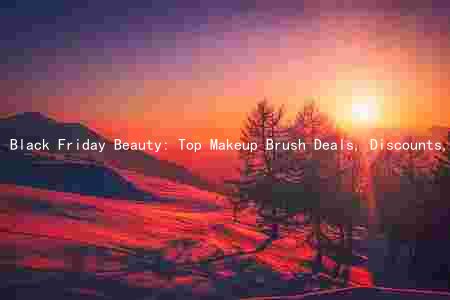 Black Friday Beauty: Top Makeup Brush Deals, Discounts, and Limited Edition Sets to Buy