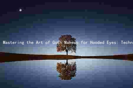 Mastering the Art of Goth Makeup for Hooded Eyes: Techniques, Products, and Customization Tips