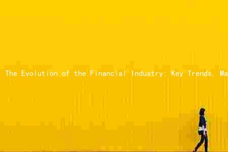 The Evolution of the Financial Industry: Key Trends, Major Players, Challenges, and Opportunities