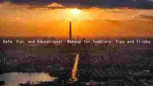 Safe, Fun, and Educational: Makeup for Toddlers: Tips and Tricks
