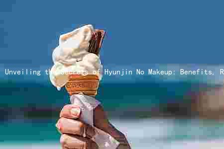 Unveiling the Secrets of Hyunjin No Makeup: Benefits, Risks, and Comparison with Popular Skincare Products