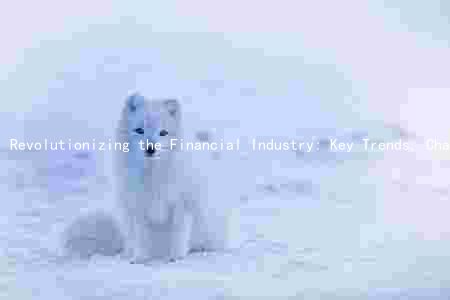 Revolutionizing the Financial Industry: Key Trends, Challenges, and Innovations Shaping the Future