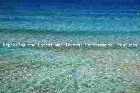 Exploring the Latest Mac Trends: Performance, Features, Applications, and Updates