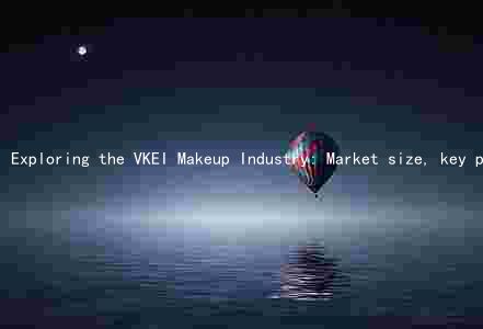 Exploring the VKEI Makeup Industry: Market size, key players, trends, challenges, and consumer preferences
