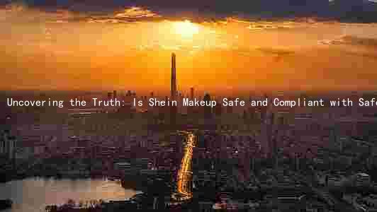 Uncovering the Truth: Is Shein Makeup Safe and Compliant with Safety Standards