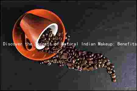 Discover the Secrets of Natural Indian Makeup: Benefits, Drawbacks, and Comparison to Other Products