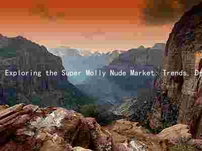 Exploring the Super Molly Nude Market: Trends, Drivers, Players, Challenges, and Investment Opportunities