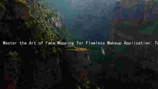 Master the Art of Face Mapping for Flawless Makeup Application: Techniques and Tips