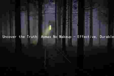 Uncover the Truth: Avmax No Makeup - Effective, Durable, and Risk-Free