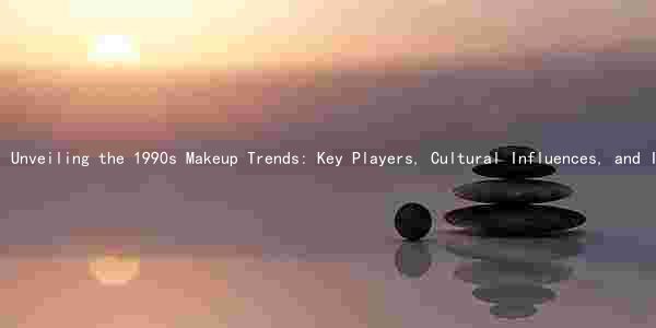 Unveiling the 1990s Makeup Trends: Key Players, Cultural Influences, and Innovations