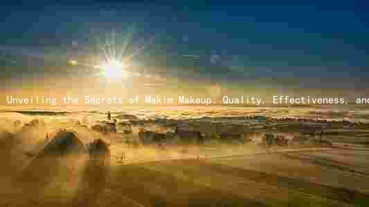 Unveiling the Secrets of Makim Makeup: Quality, Effectiveness, and Safety