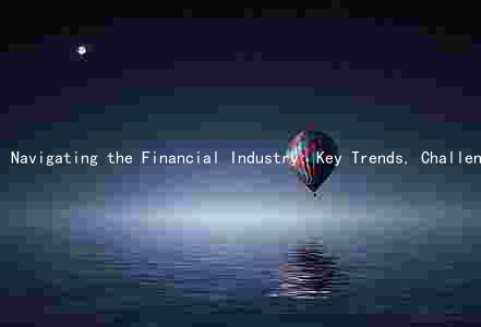 Navigating the Financial Industry: Key Trends, Challenges, and Investment Opportunities Amidst Uncertainty