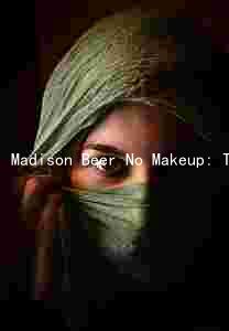 Madison Beer No Makeup: The Ultimate Beauty Solution for Busy Women