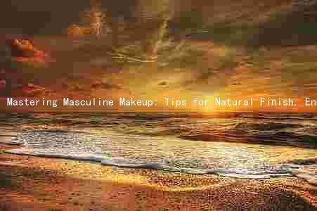 Mastering Masculine Makeup: Tips for Natural Finish, Enhanced Features, Realistic Brow Look, and Flawless Lip Look