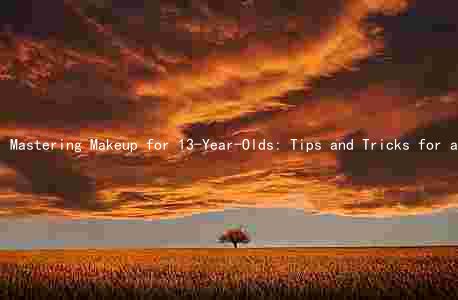 Mastering Makeup for 13-Year-Olds: Tips and Tricks for a Natural, Healthy Look and Sensitive Skins