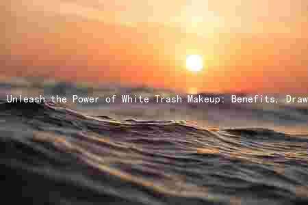 Unleash the Power of White Trash Makeup: Benefits, Drawbacks, and Creative Uses