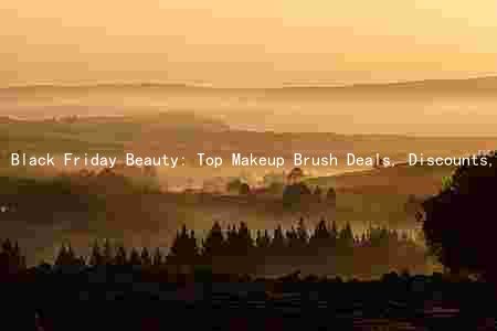 Black Friday Beauty: Top Makeup Brush Deals, Discounts, and Limited Edition Sets to Buy