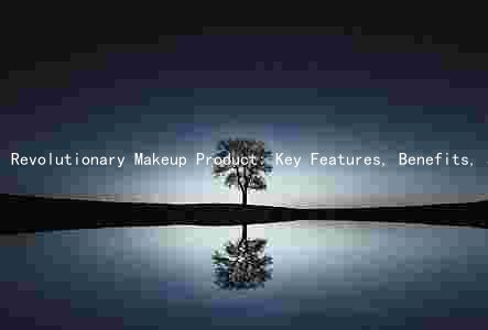 Revolutionary Makeup Product: Key Features, Benefits, and Target Audience
