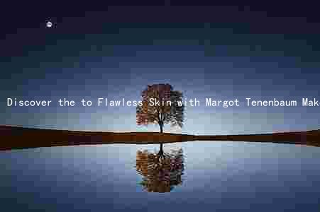 Discover the to Flawless Skin with Margot Tenenbaum Makeup: Benefits, Differences, and Cruelty-Free Comparisons