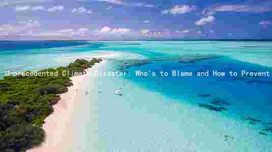 Unprecedented Climate Disaster: Who's to Blame and How to Prevent Catastrophes