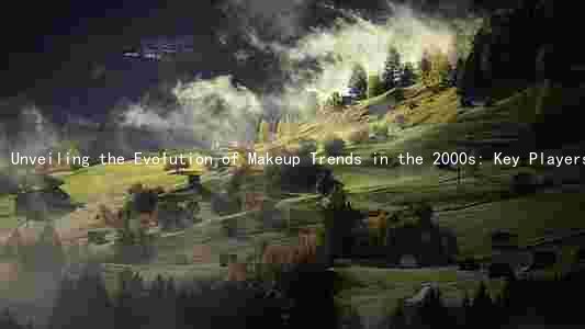 Unveiling the Evolution of Makeup Trends in the 2000s: Key Players, Cultural Influences, and Consumer Availability
