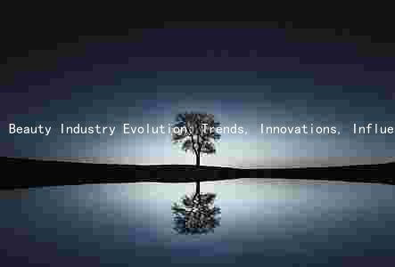 Beauty Industry Evolution: Trends, Innovations, Influencers, Key Players, Challenges, and Opportunities