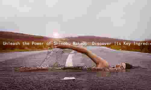 Unleash the Power of Shinobu Makeup: Discover Its Key Ingredients and Benefits