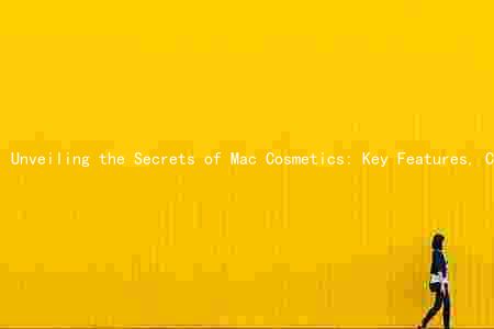 Unveiling the Secrets of Mac Cosmetics: Key Features, Comparison with High-End Brands, History, Target Customers, and Latest Trends