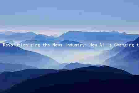 Revolutionizing the News Industry: How AI is Changing the Game