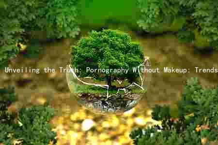 Unveiling the Truth: Pornography Without Makeup: Trends, Risks, and Cultural Implications